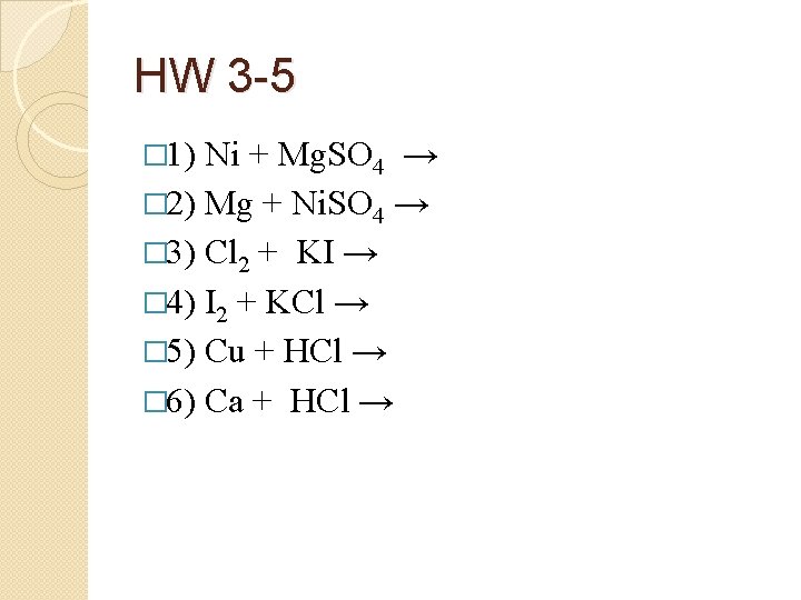 HW 3 -5 � 1) Ni + Mg. SO 4 → � 2) Mg