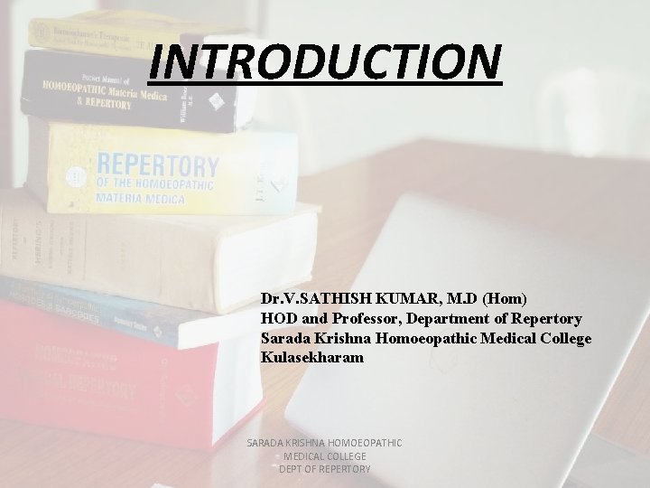 INTRODUCTION Dr. V. SATHISH KUMAR, M. D (Hom) HOD and Professor, Department of Repertory