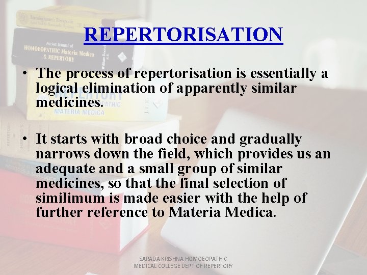 REPERTORISATION • The process of repertorisation is essentially a logical elimination of apparently similar