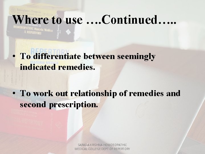 Where to use …. Continued…. . • To differentiate between seemingly indicated remedies. •