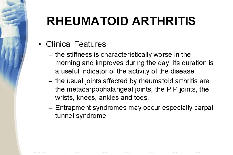 RHEUMATOID ARTHRITIS • Clinical Features – the stiffness is characteristically worse in the morning