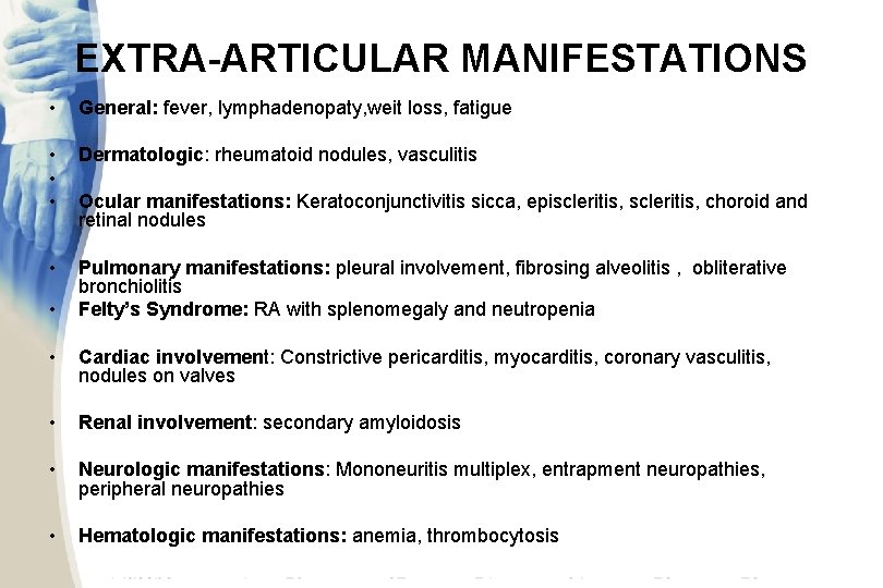 EXTRA-ARTICULAR MANIFESTATIONS • General: fever, lymphadenopaty, weit loss, fatigue • • • Dermatologic: rheumatoid