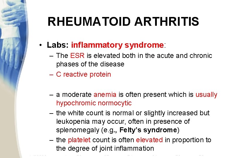 RHEUMATOID ARTHRITIS • Labs: inflammatory syndrome: – The ESR is elevated both in the