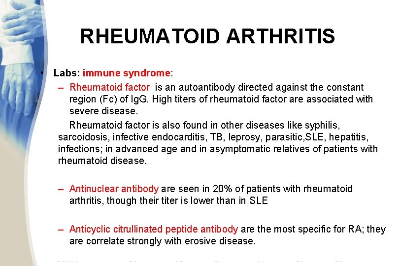 RHEUMATOID ARTHRITIS • Labs: immune syndrome: – Rheumatoid factor is an autoantibody directed against