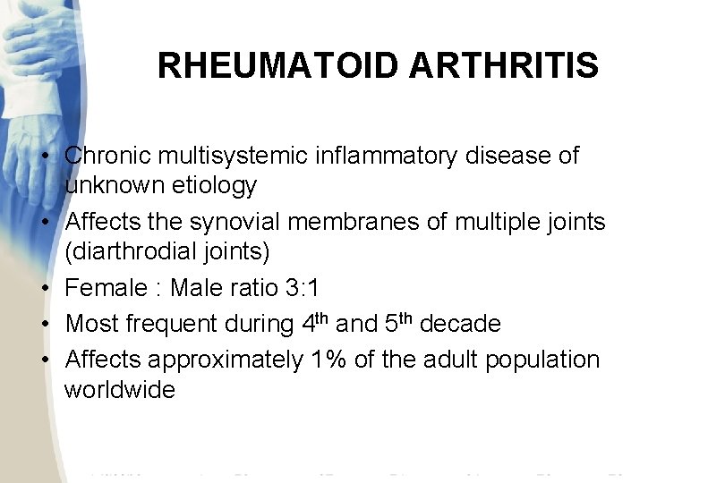 RHEUMATOID ARTHRITIS • Chronic multisystemic inflammatory disease of unknown etiology • Affects the synovial