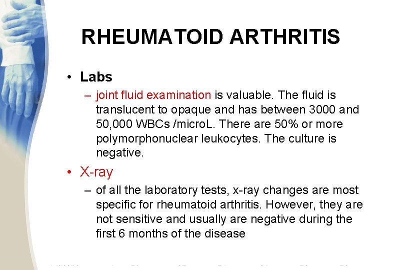 RHEUMATOID ARTHRITIS • Labs – joint fluid examination is valuable. The fluid is translucent