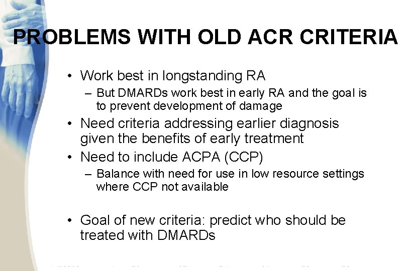 PROBLEMS WITH OLD ACR CRITERIA • Work best in longstanding RA – But DMARDs