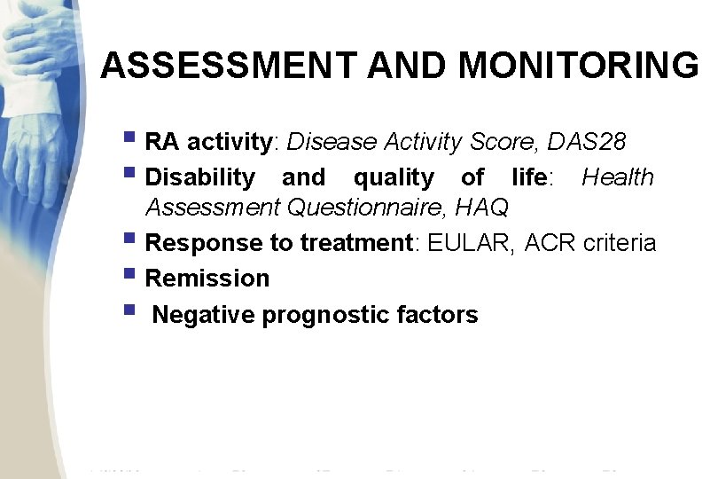 ASSESSMENT AND MONITORING § RA activity: Disease Activity Score, DAS 28 § Disability and