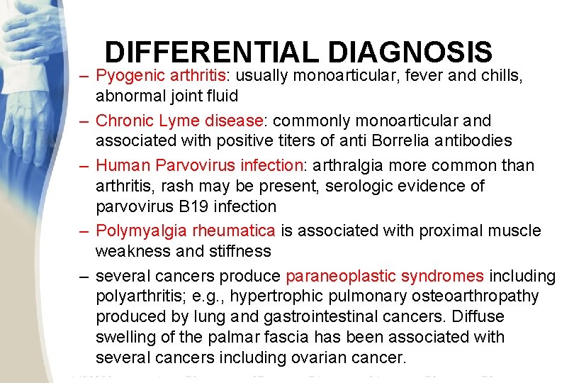 DIFFERENTIAL DIAGNOSIS – Pyogenic arthritis: usually monoarticular, fever and chills, abnormal joint fluid –