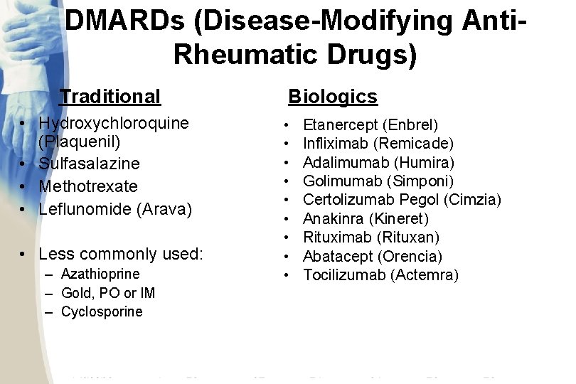 DMARDs (Disease-Modifying Anti. Rheumatic Drugs) Traditional • Hydroxychloroquine (Plaquenil) • Sulfasalazine • Methotrexate •