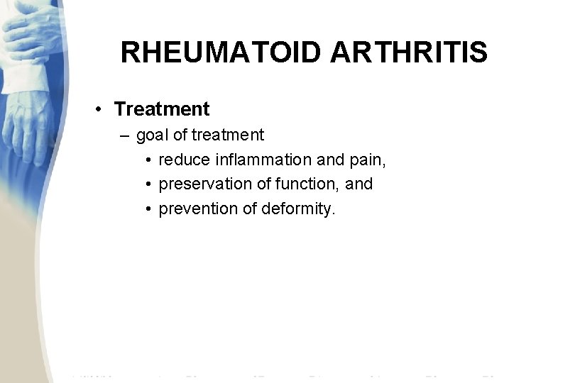 RHEUMATOID ARTHRITIS • Treatment – goal of treatment • reduce inflammation and pain, •