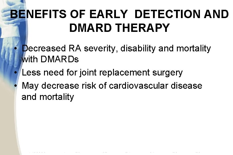 BENEFITS OF EARLY DETECTION AND DMARD THERAPY • Decreased RA severity, disability and mortality