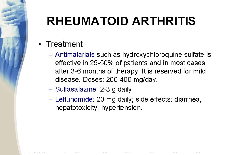 RHEUMATOID ARTHRITIS • Treatment – Antimalarials such as hydroxychloroquine sulfate is effective in 25