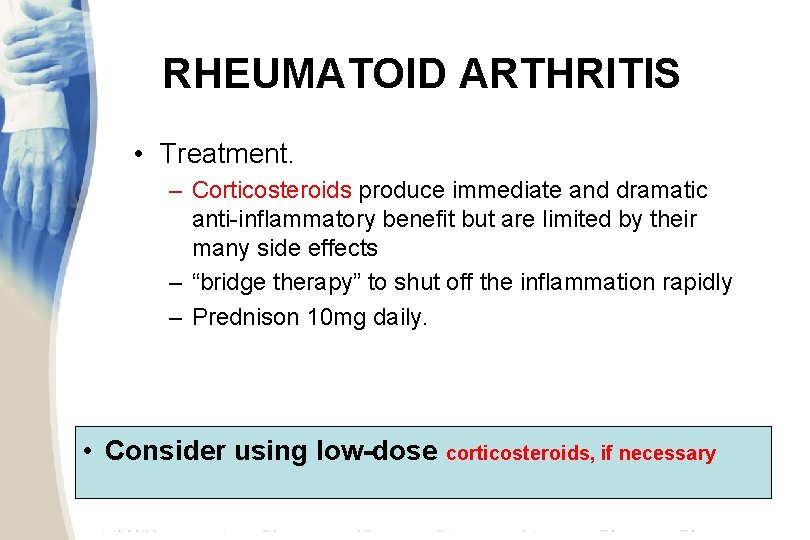RHEUMATOID ARTHRITIS • Treatment. – Corticosteroids produce immediate and dramatic anti-inflammatory benefit but are