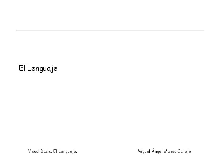El Lenguaje Visual Basic. El Lenguaje. Miguel Ángel Manso Callejo 