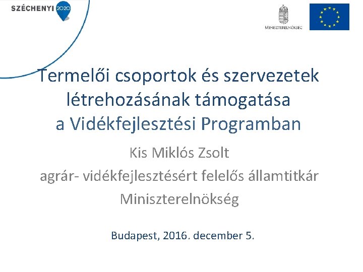 Termelői csoportok és szervezetek létrehozásának támogatása a Vidékfejlesztési Programban Kis Miklós Zsolt agrár- vidékfejlesztésért