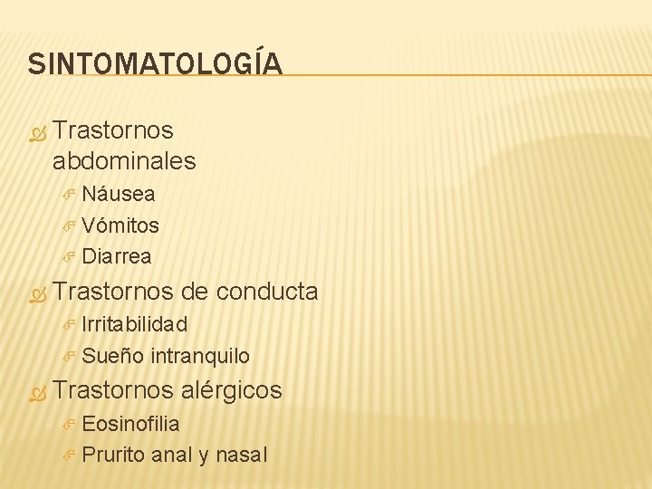 SINTOMATOLOGÍA Trastornos abdominales Náusea Vómitos Diarrea Trastornos de conducta Irritabilidad Sueño intranquilo Trastornos alérgicos