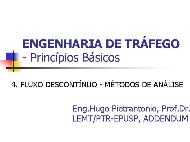 ENGENHARIA DE TRÁFEGO - Princípios Básicos 4. FLUXO DESCONTÍNUO - MÉTODOS DE ANÁLISE Eng.