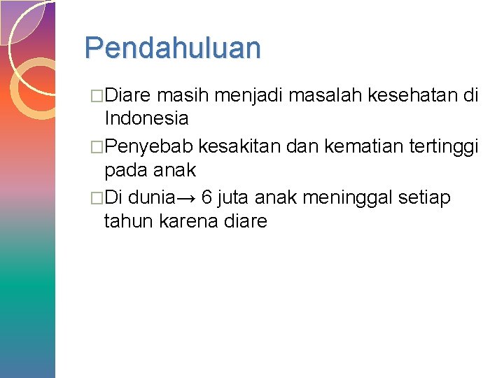 Pendahuluan �Diare masih menjadi masalah kesehatan di Indonesia �Penyebab kesakitan dan kematian tertinggi pada