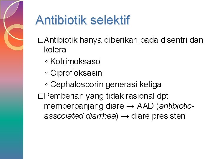 Antibiotik selektif �Antibiotik hanya diberikan pada disentri dan kolera ◦ Kotrimoksasol ◦ Ciprofloksasin ◦