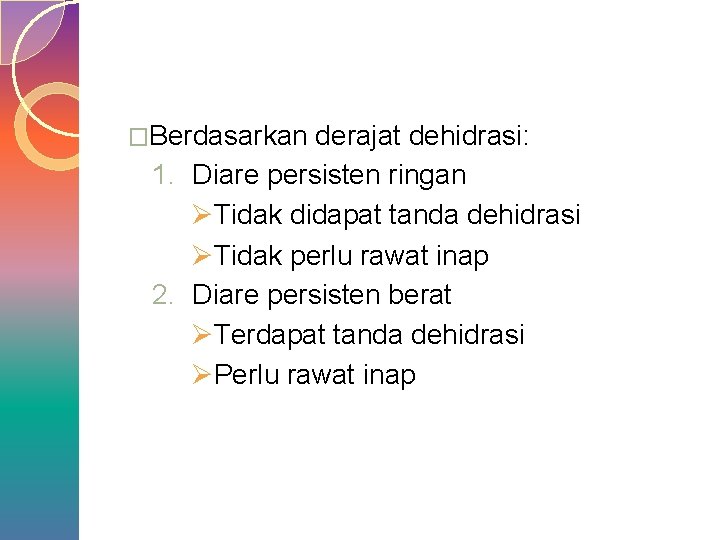 �Berdasarkan derajat dehidrasi: 1. Diare persisten ringan ØTidak didapat tanda dehidrasi ØTidak perlu rawat