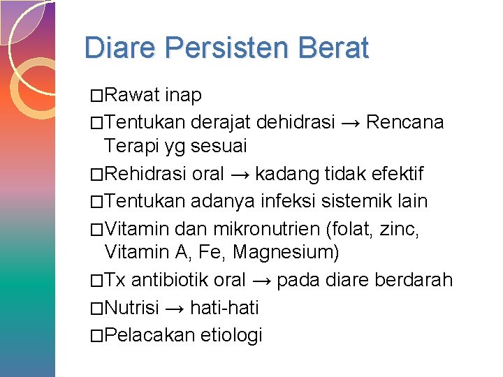 Diare Persisten Berat �Rawat inap �Tentukan derajat dehidrasi → Rencana Terapi yg sesuai �Rehidrasi