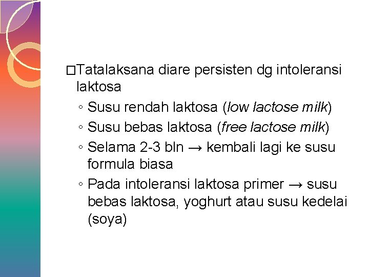 �Tatalaksana diare persisten dg intoleransi laktosa ◦ Susu rendah laktosa (low lactose milk) ◦