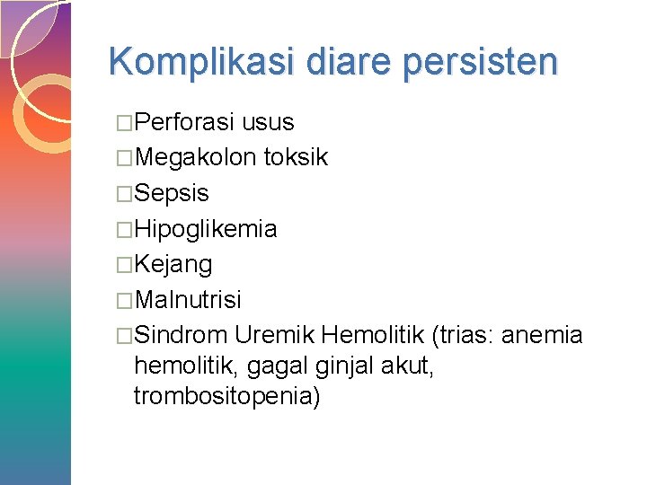 Komplikasi diare persisten �Perforasi usus �Megakolon toksik �Sepsis �Hipoglikemia �Kejang �Malnutrisi �Sindrom Uremik Hemolitik