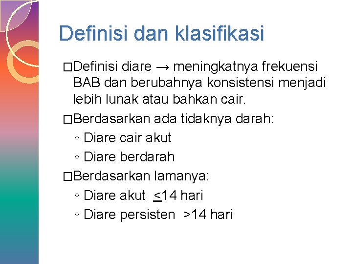 Definisi dan klasifikasi �Definisi diare → meningkatnya frekuensi BAB dan berubahnya konsistensi menjadi lebih