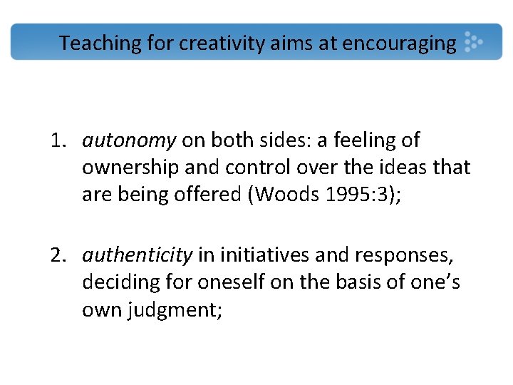 Teaching for creativity aims at encouraging 1. autonomy on both sides: a feeling of