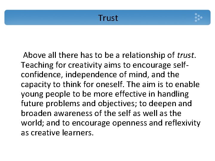 Trust Above all there has to be a relationship of trust. Teaching for creativity