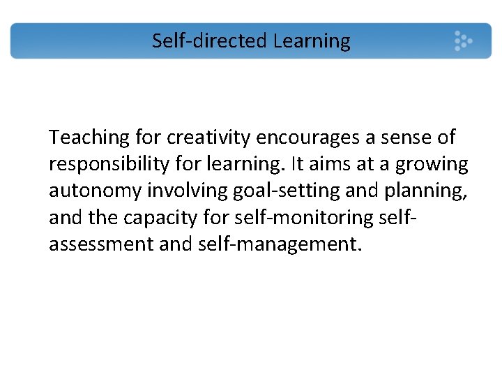 Self-directed Learning Teaching for creativity encourages a sense of responsibility for learning. It aims