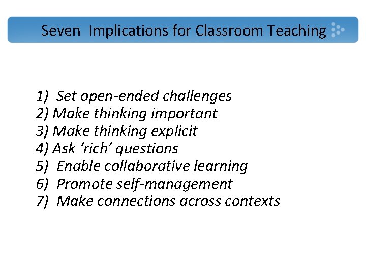 Seven Implications for Classroom Teaching 1) Set open-ended challenges 2) Make thinking important 3)