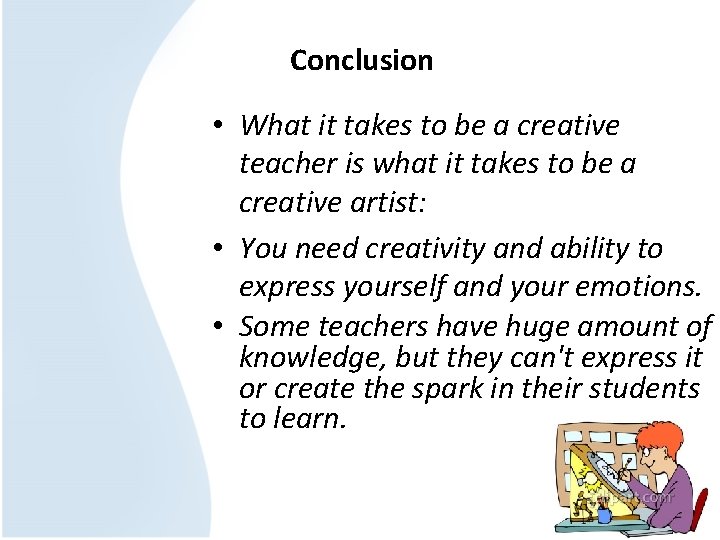 Conclusion • What it takes to be a creative teacher is what it takes