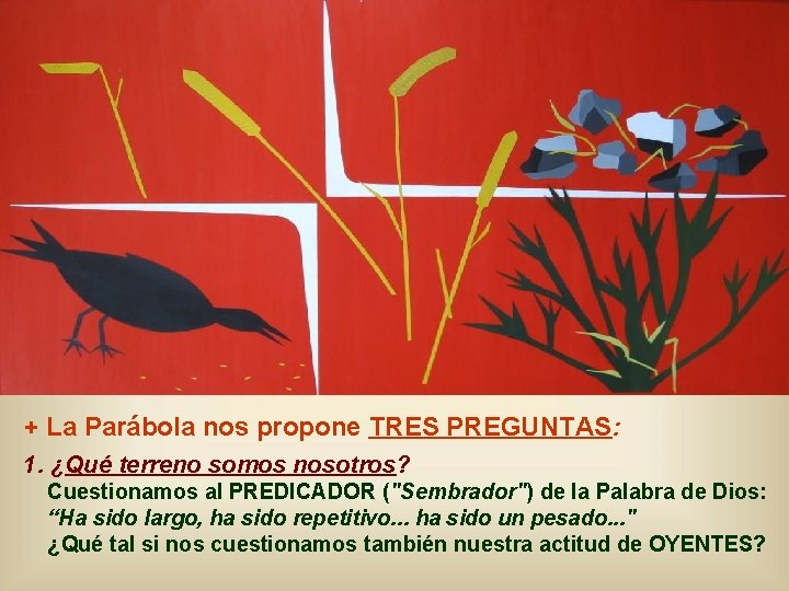 + La Parábola nos propone TRES PREGUNTAS: 1. ¿Qué terreno somos nosotros? Cuestionamos al + La Parábola nos propone TRES PREGUNTAS: 1. ¿Qué terreno somos nosotros? Cuestionamos al