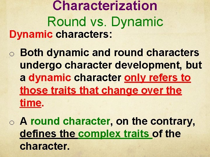 Characterization Round vs. Dynamic characters: o Both dynamic and round characters undergo character development,