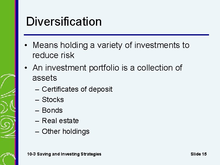 Diversification • Means holding a variety of investments to reduce risk • An investment