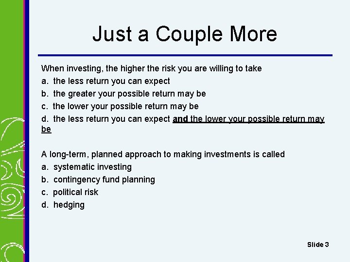 Just a Couple More When investing, the higher the risk you are willing to