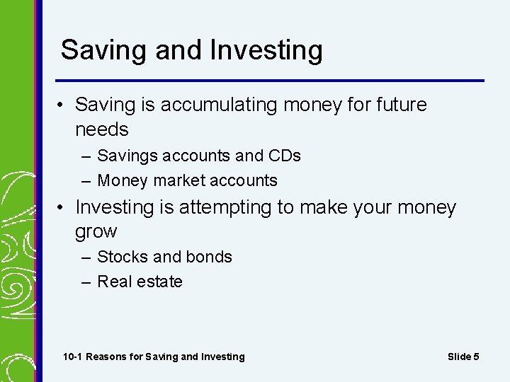 Saving and Investing • Saving is accumulating money for future needs – Savings accounts