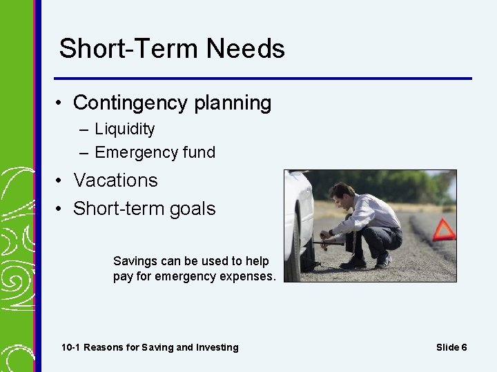 Short-Term Needs • Contingency planning – Liquidity – Emergency fund • Vacations • Short-term
