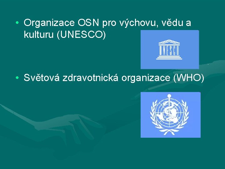  • Organizace OSN pro výchovu, vědu a kulturu (UNESCO) • Světová zdravotnická organizace