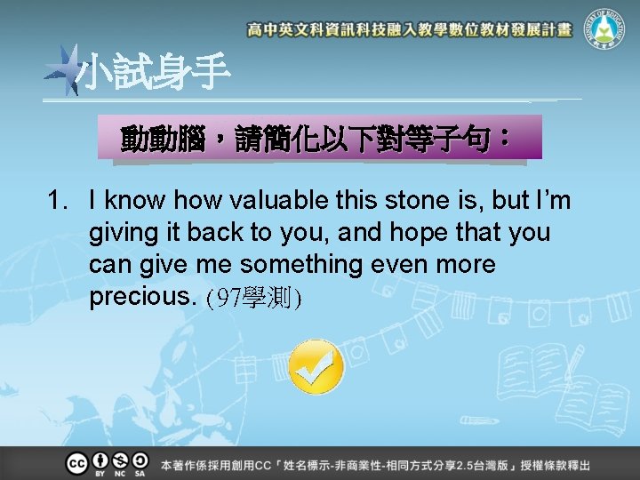 小試身手 動動腦，請簡化以下對等子句： 1. I know how valuable this stone is, but I’m giving it