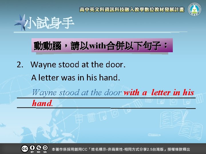 小試身手 動動腦，請以with合併以下句子： 2. Wayne stood at the door. A letter was in his hand.