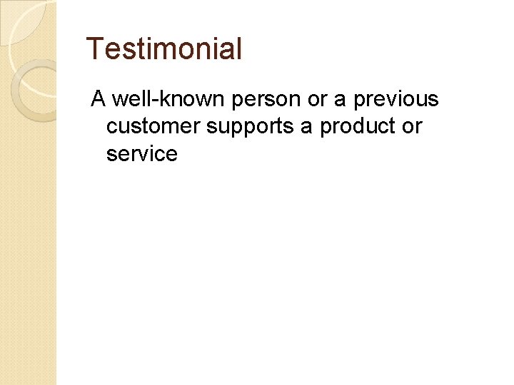 Testimonial A well-known person or a previous customer supports a product or service 