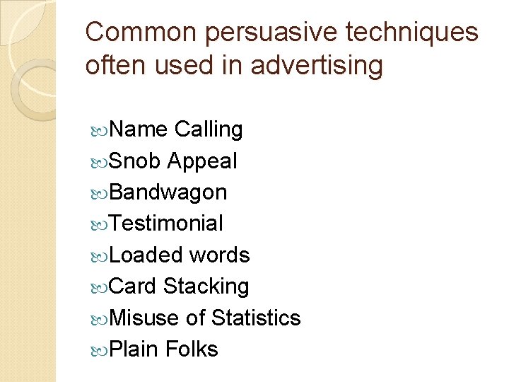 Common persuasive techniques often used in advertising Name Calling Snob Appeal Bandwagon Testimonial Loaded