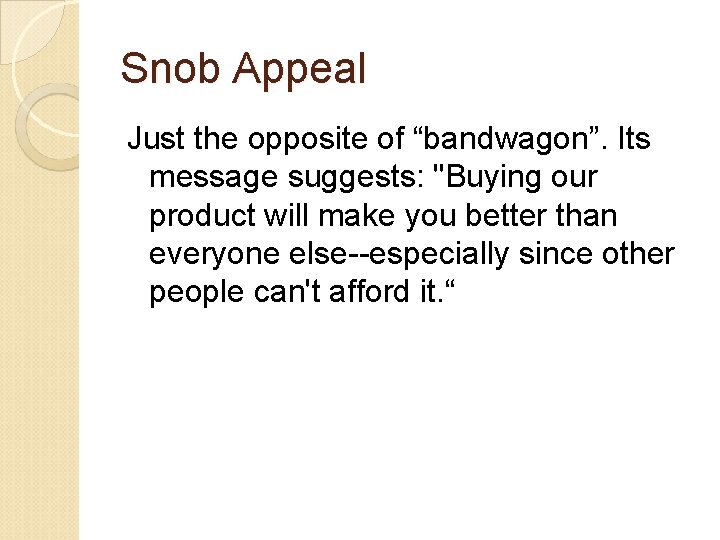 Snob Appeal Just the opposite of “bandwagon”. Its message suggests: "Buying our product will