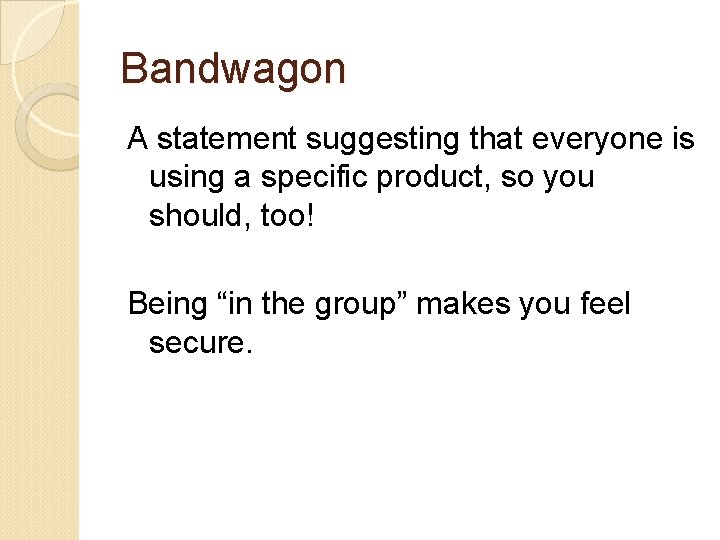 Bandwagon A statement suggesting that everyone is using a specific product, so you should,