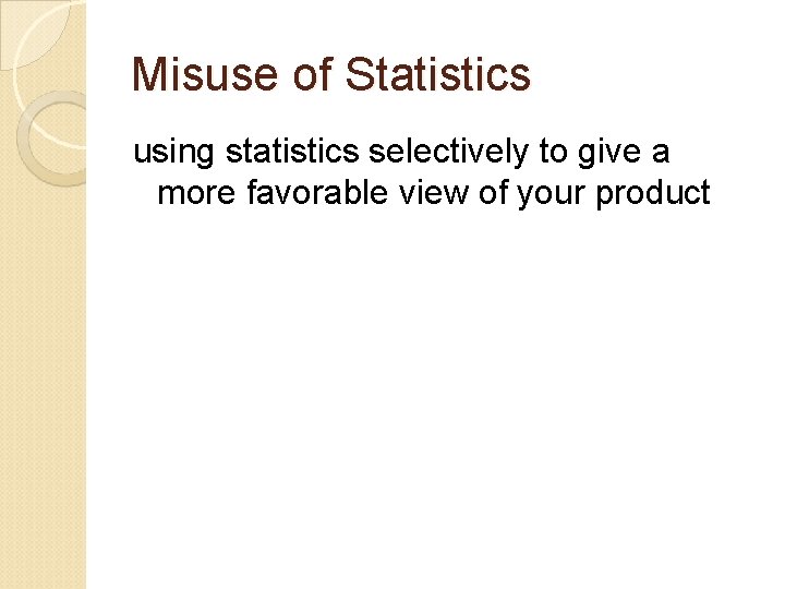 Misuse of Statistics using statistics selectively to give a more favorable view of your