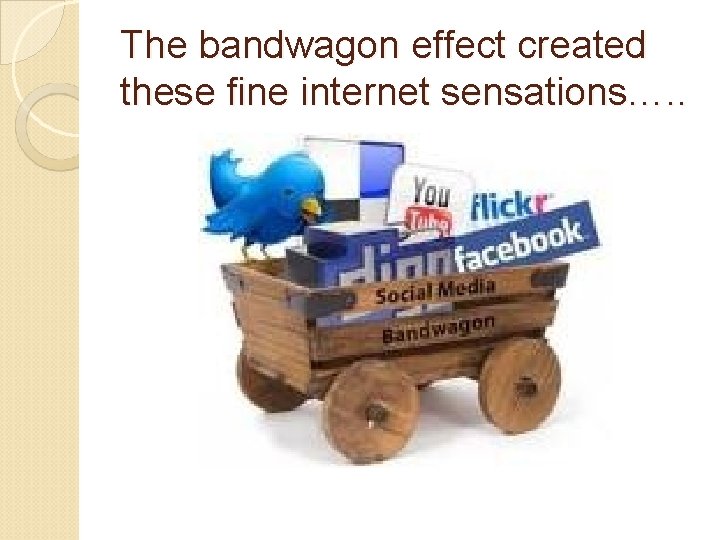 The bandwagon effect created these fine internet sensations…. . 