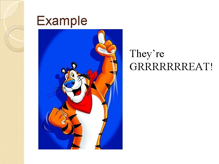 Example They’re GRRRRRRREAT! 